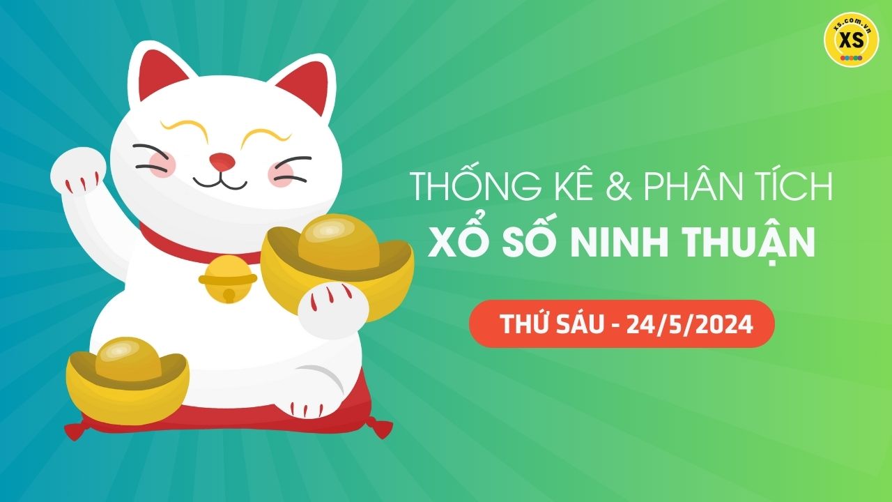 Tham khảo XSNT 24/5 : Thống kê và phân tích xổ số Ninh Thuận ngày 24/5/2024