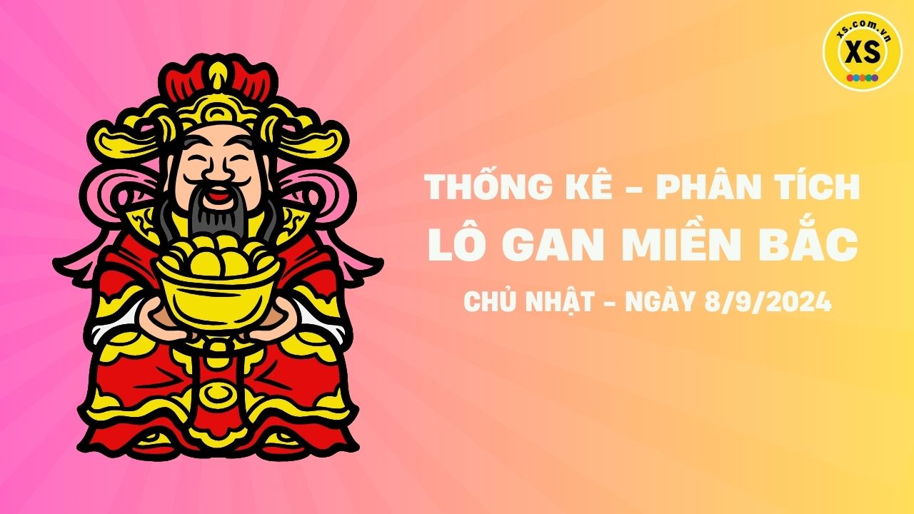 Lô gan MB 8/9 : Thống kê lô gan miền Bắc ngày 8/9/2024