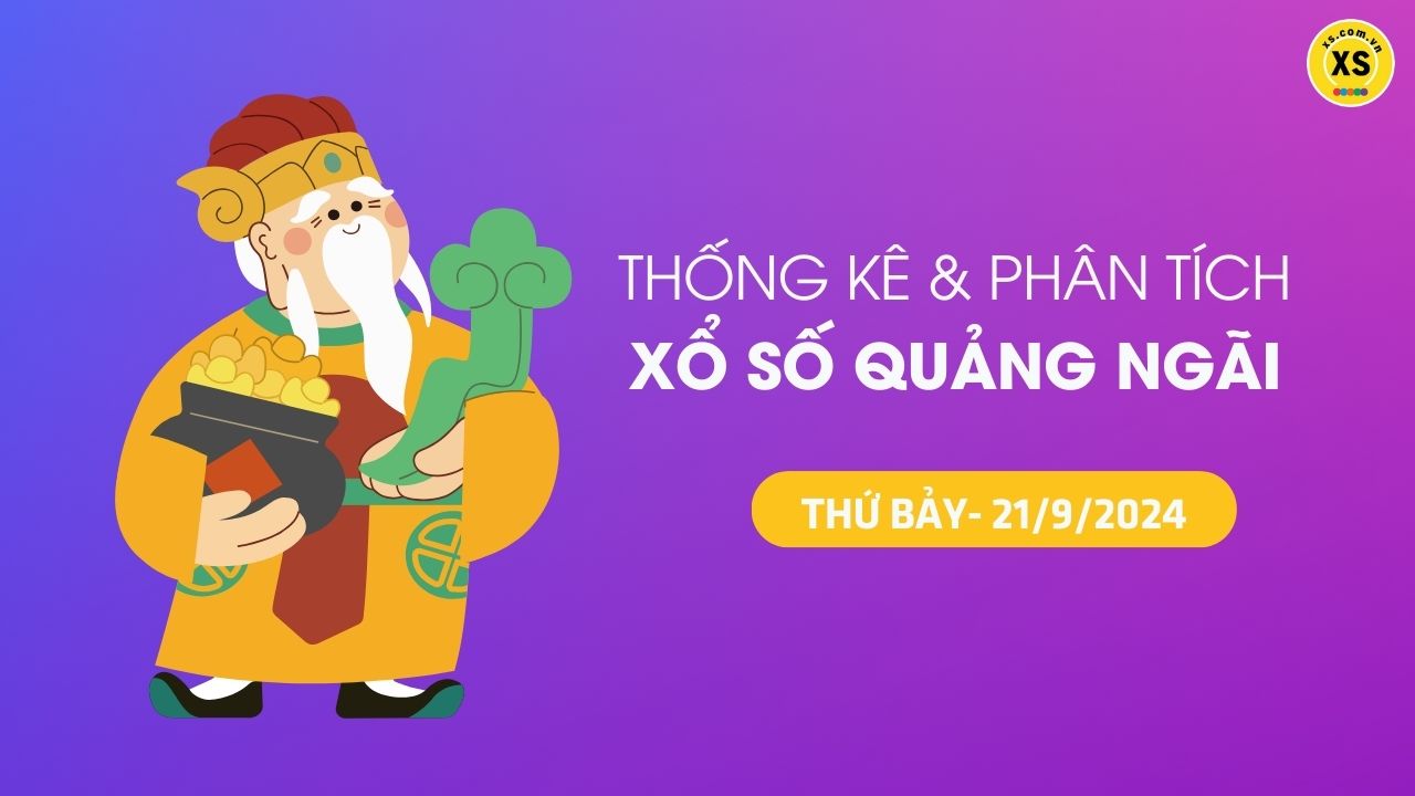 Tham khảo XSQNG 21/9 : Thống kê và phân tích xổ số Quảng Ngãi ngày 21/9/2024