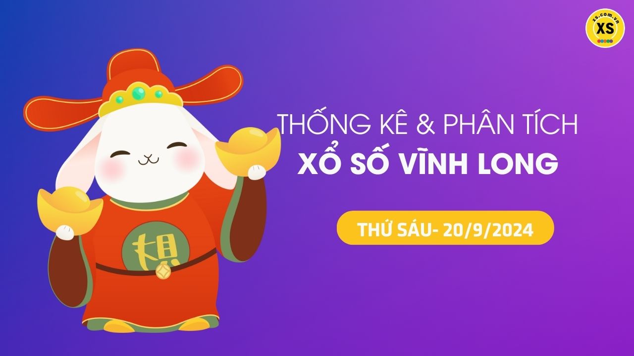 Tham khảo XSVL 20/9 : Thống kê và phân tích xổ số Vĩnh Long ngày 20/9/2024