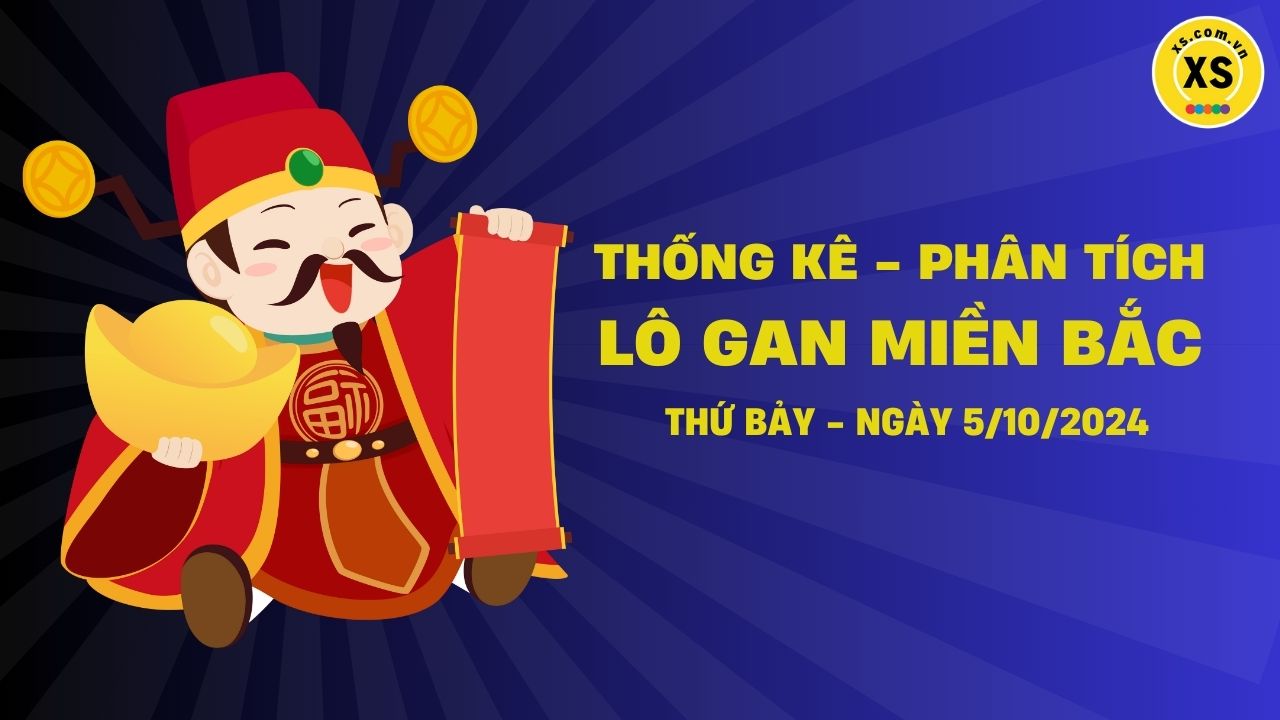 Lô gan MB 5/10 : Thống kê lô gan miền Bắc ngày 5/10/2024