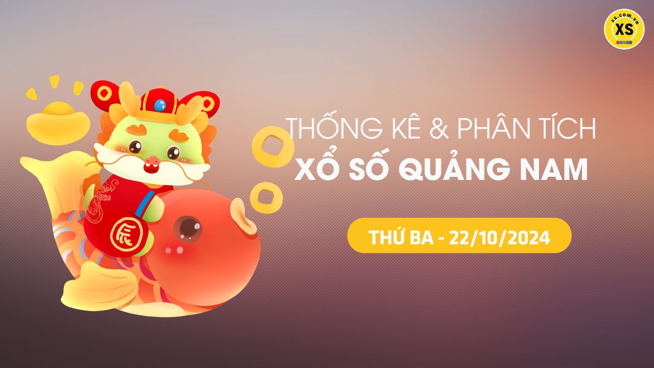 Tham khảo XSQNA 22/10 : Thống kê và phân tích xổ số Quảng Nam ngày 22/10/2024