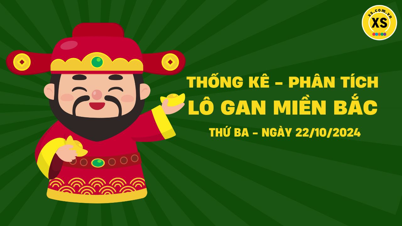 Lô gan MB 22/10 : Thống kê lô gan miền Bắc ngày 22/10/2024