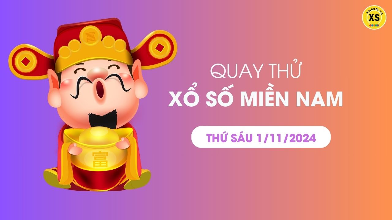 Quay thử xổ số miền Nam thứ 6 ngày 1/11/2024