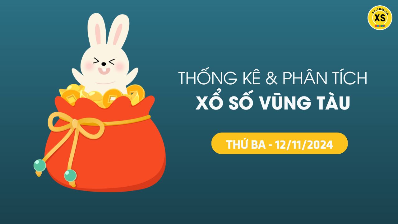 Tham khảo XSVT 12/11 : Thống kê và phân tích xổ số Vũng Tàu ngày 12/11/2024