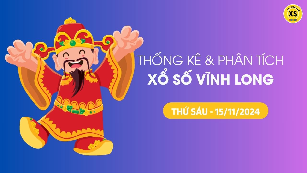 Tham khảo XSVL 15/11 : Thống kê và phân tích xổ số Vĩnh Long ngày 15/11/2024