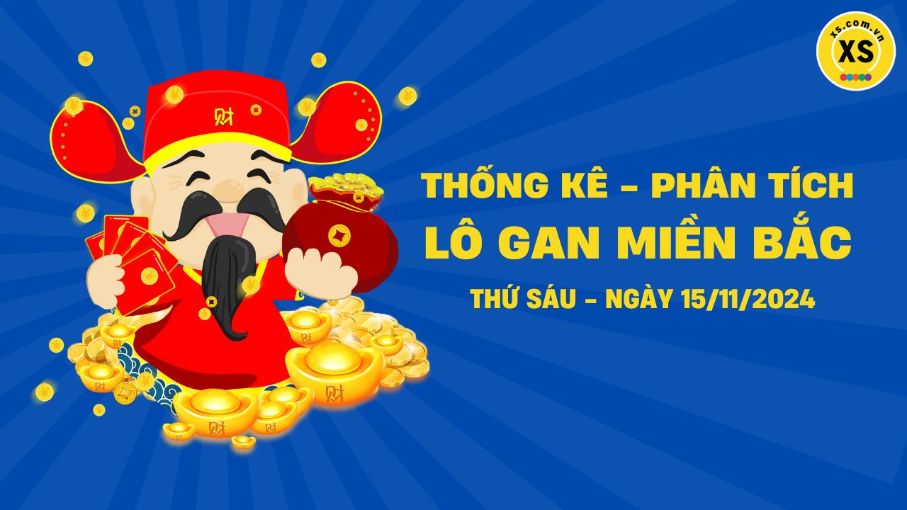 Lô gan MB 15/11 : Thống kê lô gan miền Bắc ngày 15/11/2024