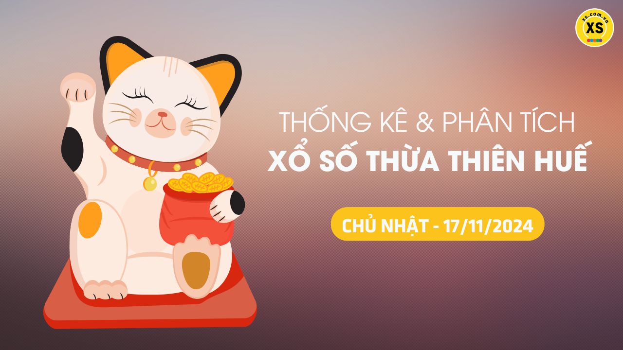 Tham khảo XSTTH 17/11 : Thống kê và phân tích xổ số Huế ngày 17/11/2024