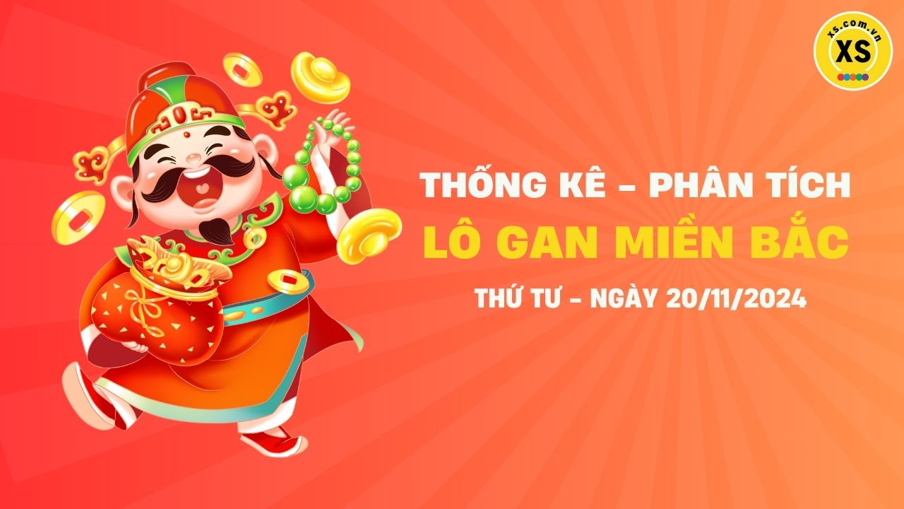 Lô gan MB 20/11 : Thống kê lô gan miền Bắc ngày 20/11/2024