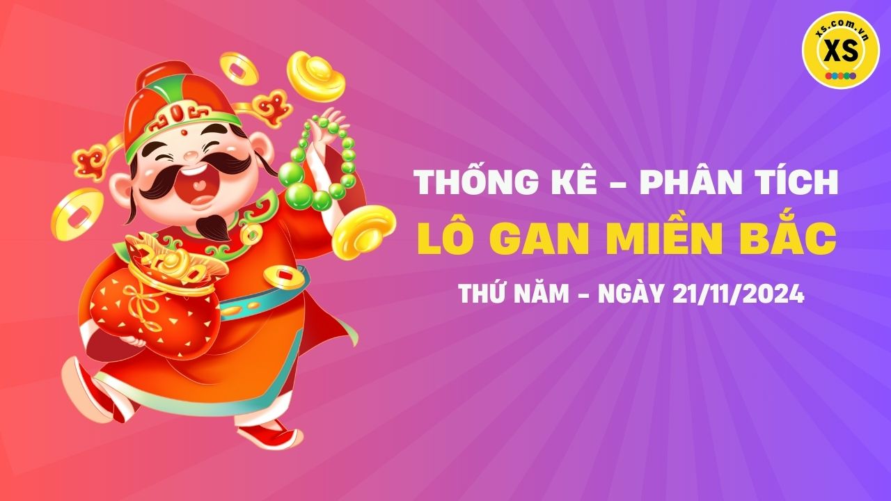 Lô gan MB 21/11 : Thống kê lô gan miền Bắc ngày 21/11/2024