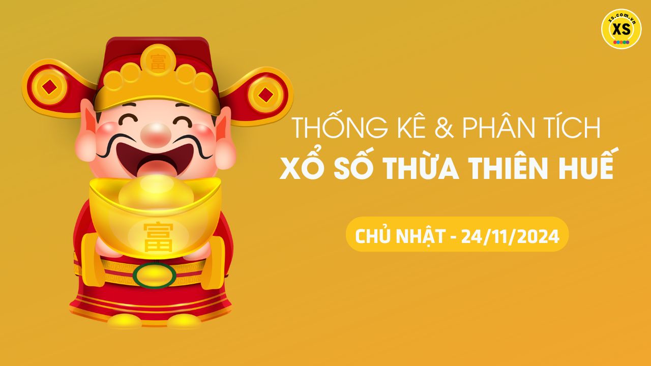 Tham khảo XSTTH 24/11 : Thống kê và phân tích xổ số Huế ngày 24/11/2024