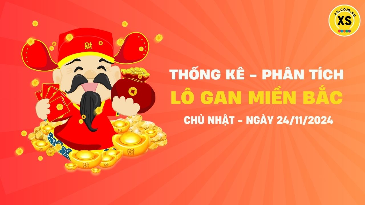 Lô gan MB 24/11 : Thống kê lô gan miền Bắc ngày 24/11/2024