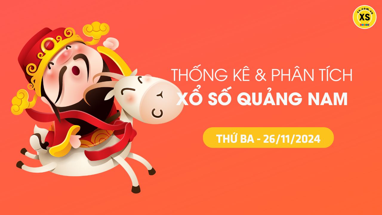 Tham khảo XSQNA 26/11 : Thống kê và phân tích xổ số Quảng Nam ngày 26/11/2024