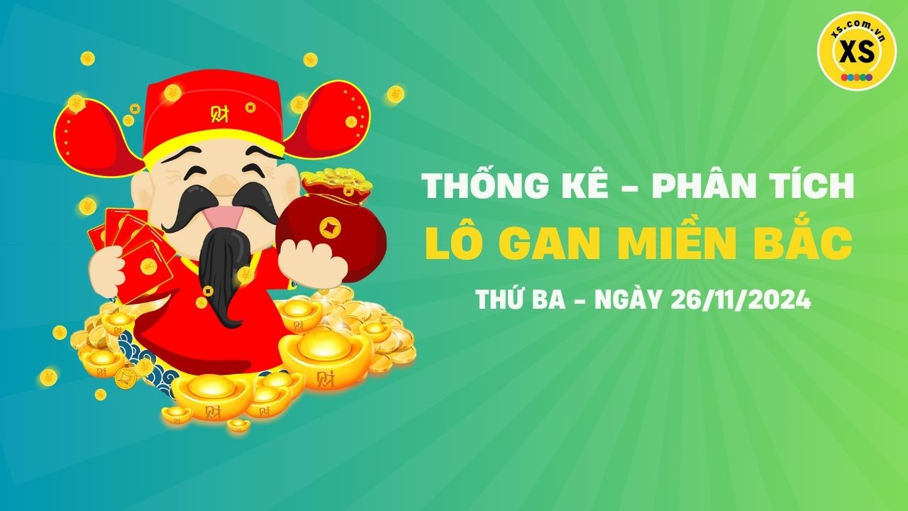 Lô gan MB 26/11 : Thống kê lô gan miền Bắc ngày 26/11/2024