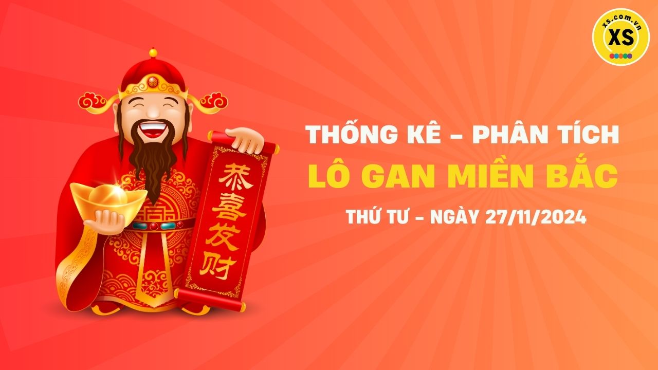 Lô gan MB 27/11 : Thống kê lô gan miền Bắc ngày 27/11/2024