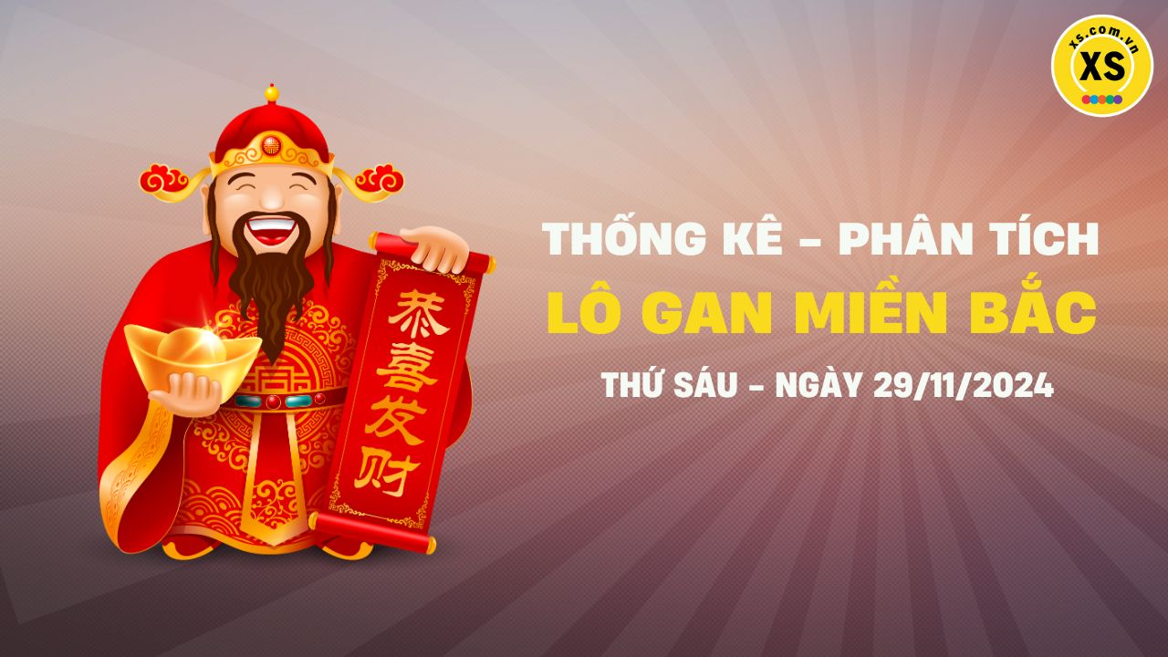 Lô gan MB 29/11 : Thống kê lô gan miền Bắc ngày 29/11/2024