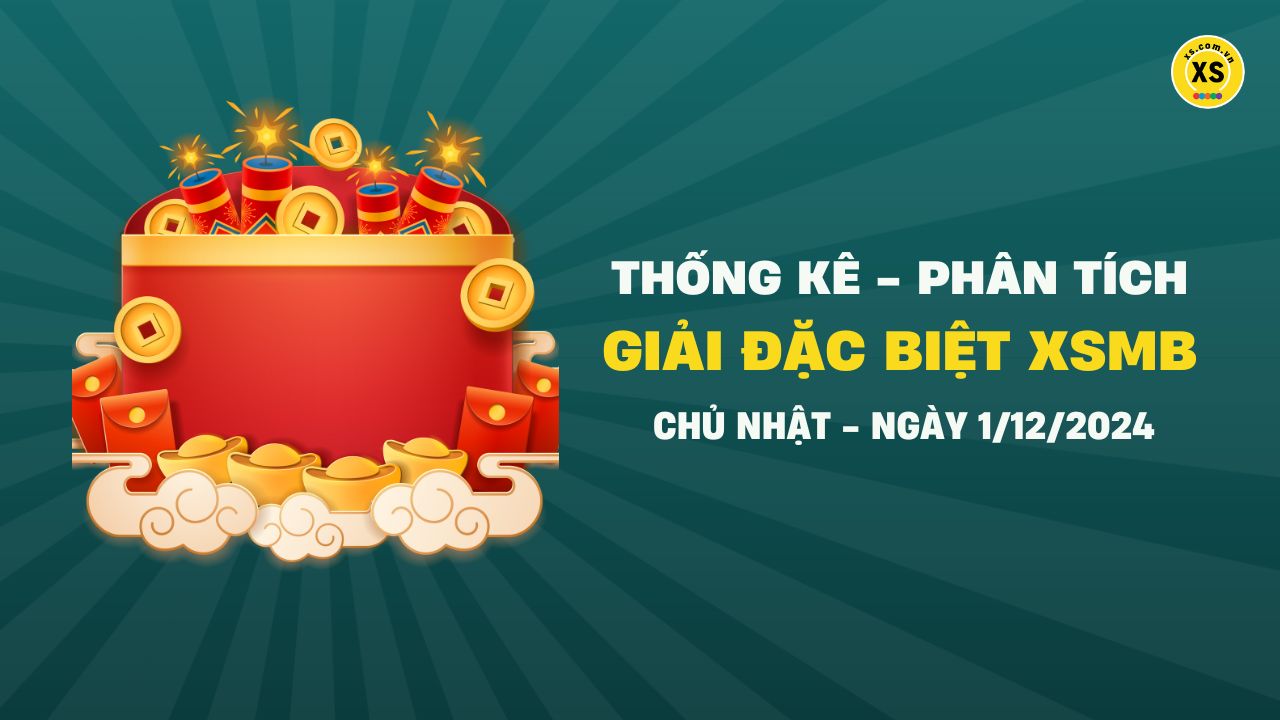 Phân tích giải đặc biệt xổ số miền Bắc ngày 1/12/2024