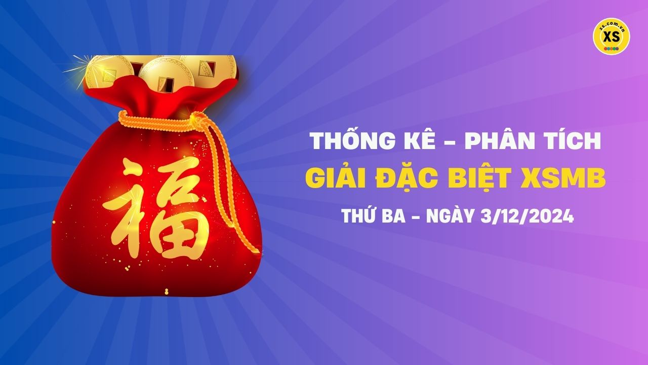 Phân tích giải đặc biệt xổ số miền Bắc ngày 3/12/2024