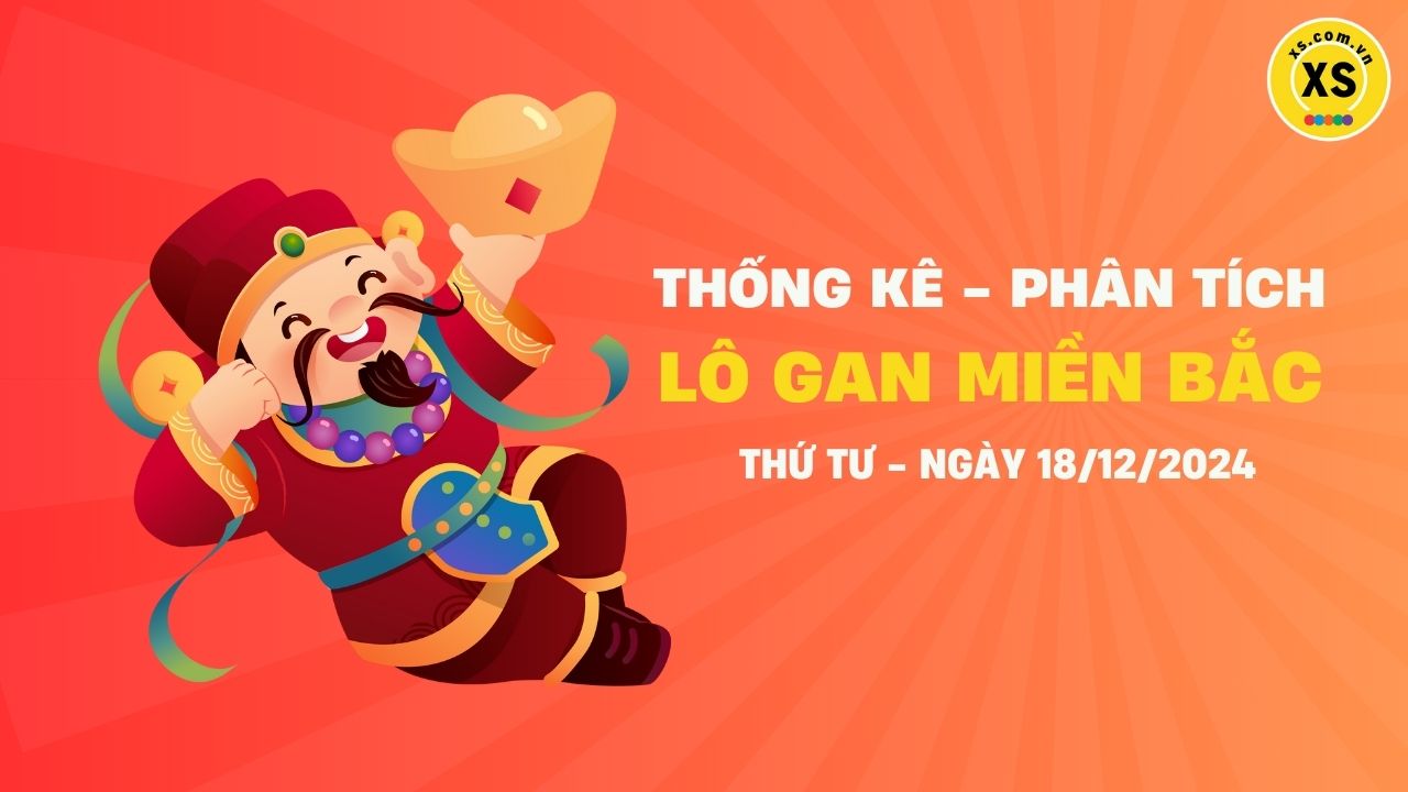 Lô gan MB 18/12 : Thống kê lô gan miền Bắc ngày 18/12/2024