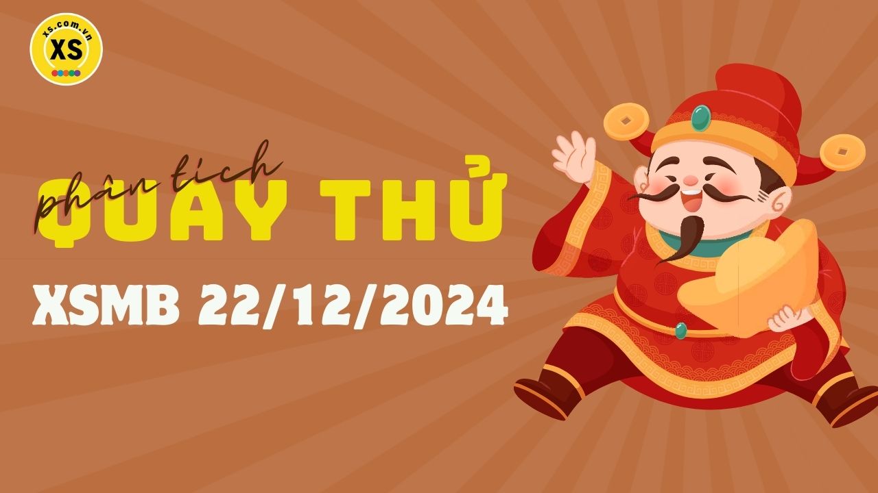 Quay thử XSMB 22/12 : Quay thử kết quả xổ số miền Bắc ngày 22/12/2024