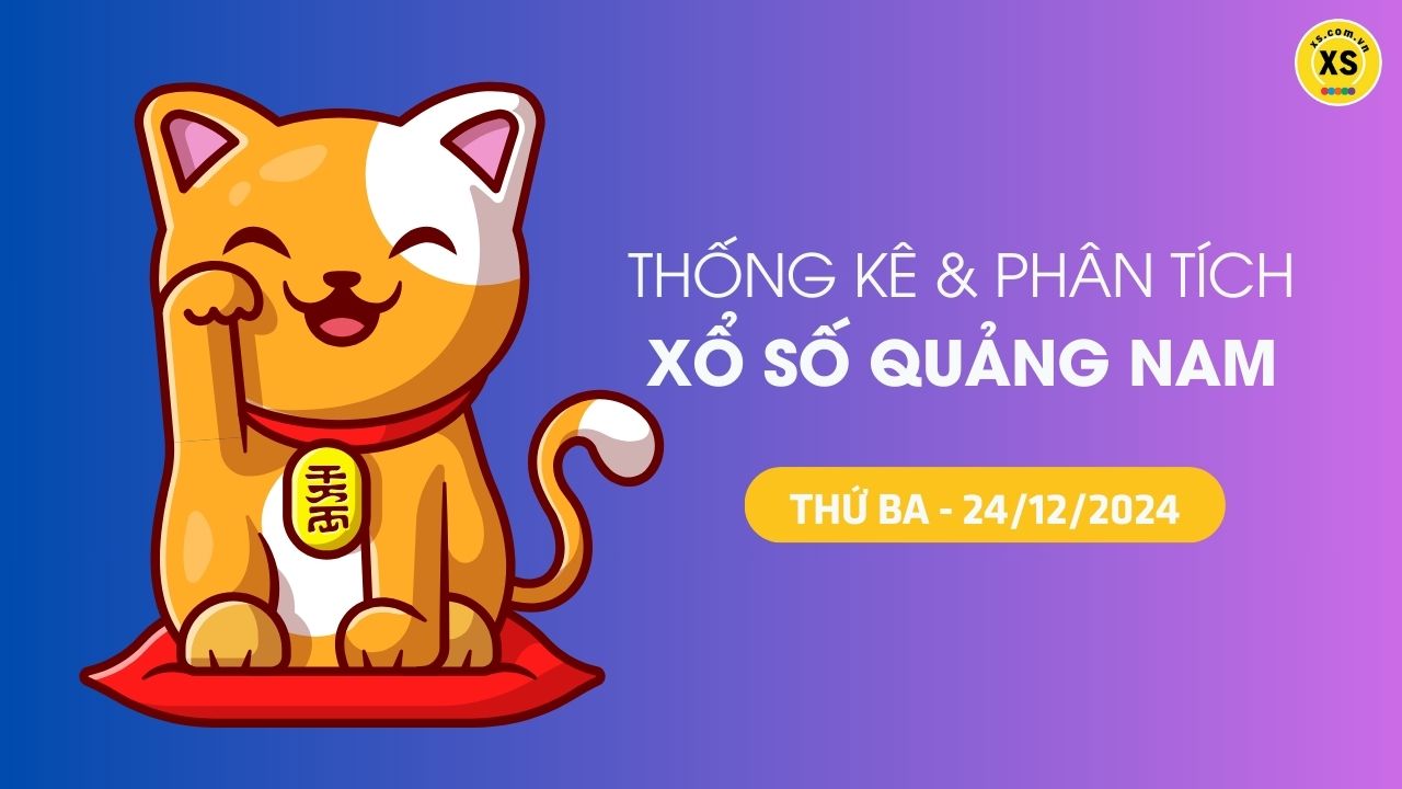 Tham khảo XSQNA 24/12 : Thống kê và phân tích xổ số Quảng Nam ngày 24/12/2024