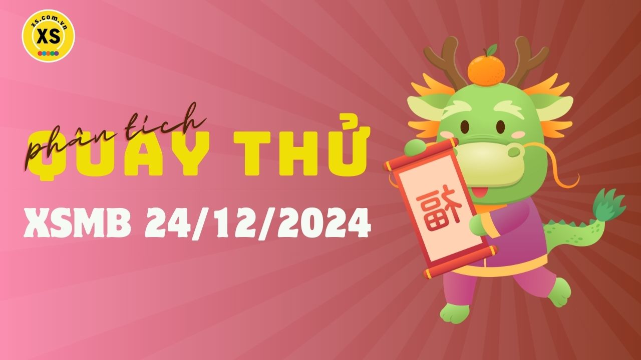 Quay thử XSMB 24/12 : Quay thử kết quả xổ số miền Bắc ngày 24/12/2024