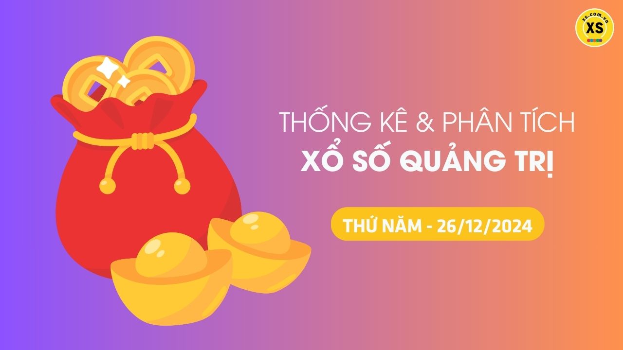 Tham khảo XSQT 26/12 : Thống kê và phân tích xổ số Quảng Trị ngày 26/12/2024