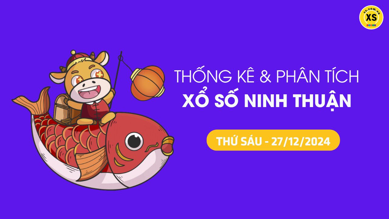 Tham khảo XSNT 27/12 : Thống kê và phân tích xổ số Ninh Thuận ngày 27/12/2024