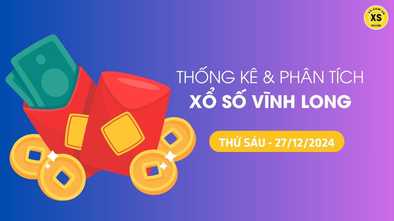 Tham khảo XSVL 27/12 : Thống kê và phân tích xổ số Vĩnh Long ngày 27/12/2024