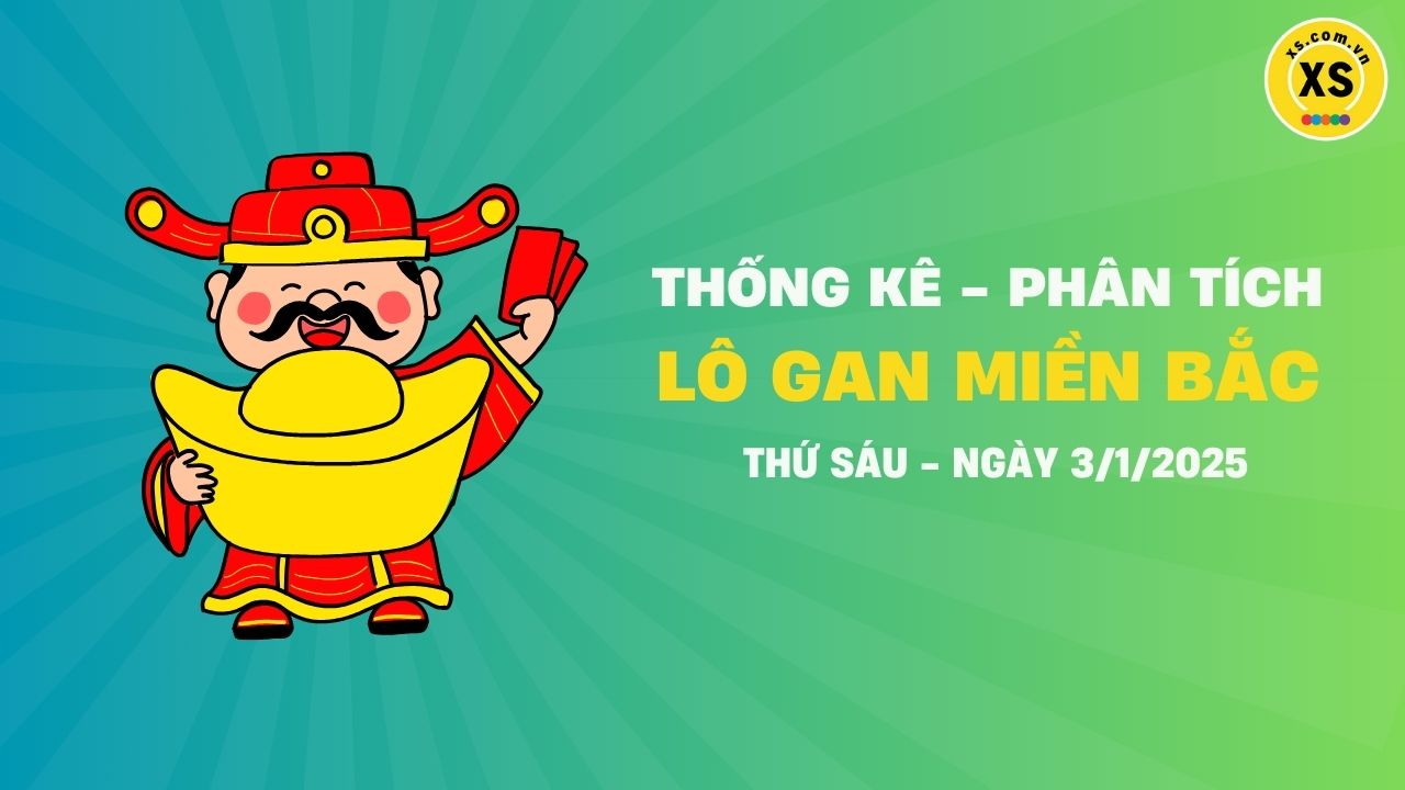 Lô gan MB 3/1 : Thống kê lô gan miền Bắc ngày 3/1/2025