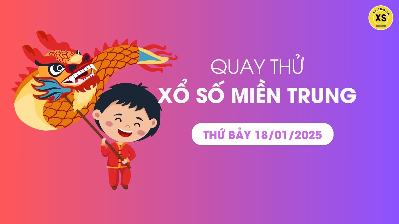 Quay thử xổ số miền Trung thứ 7 ngày 18/01/2025