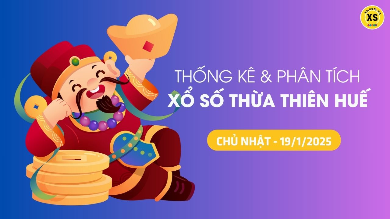 Tham khảo XSTTH 19/1 : Thống kê và phân tích xổ số Huế ngày 19/1/2025