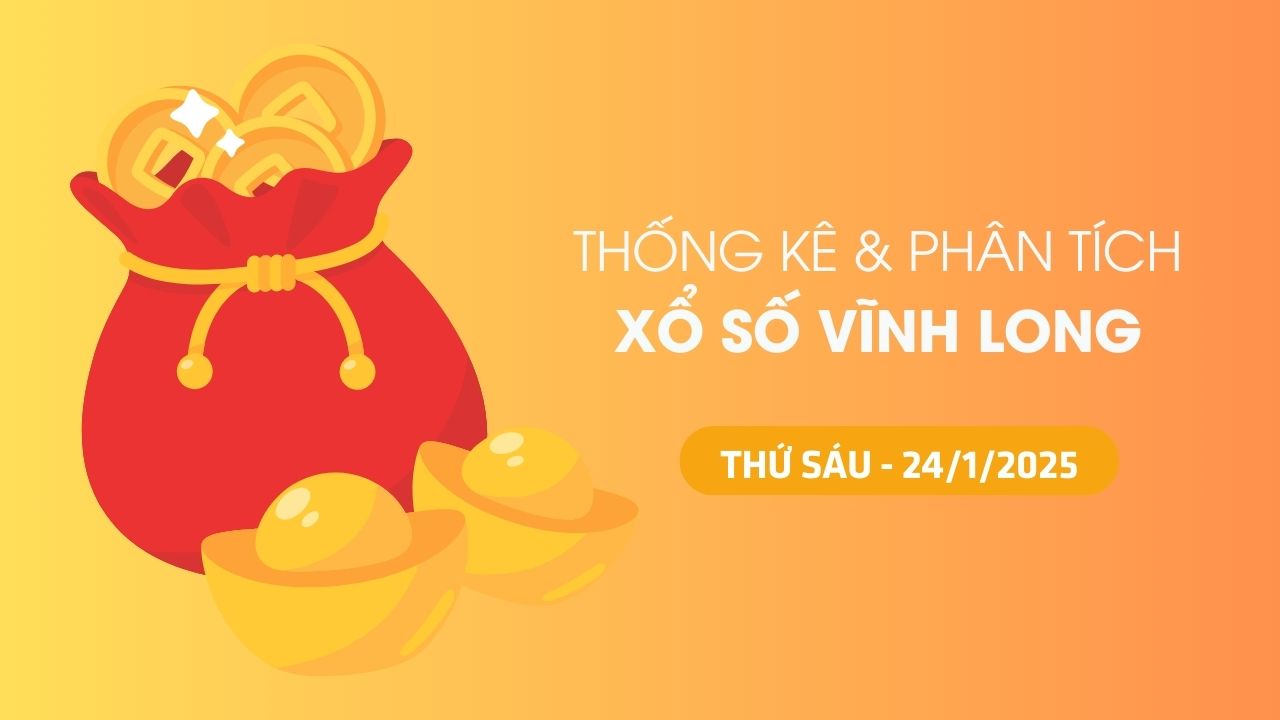 Tham khảo XSVL 24/1 : Thống kê và phân tích xổ số Vĩnh Long ngày 24/1/2025