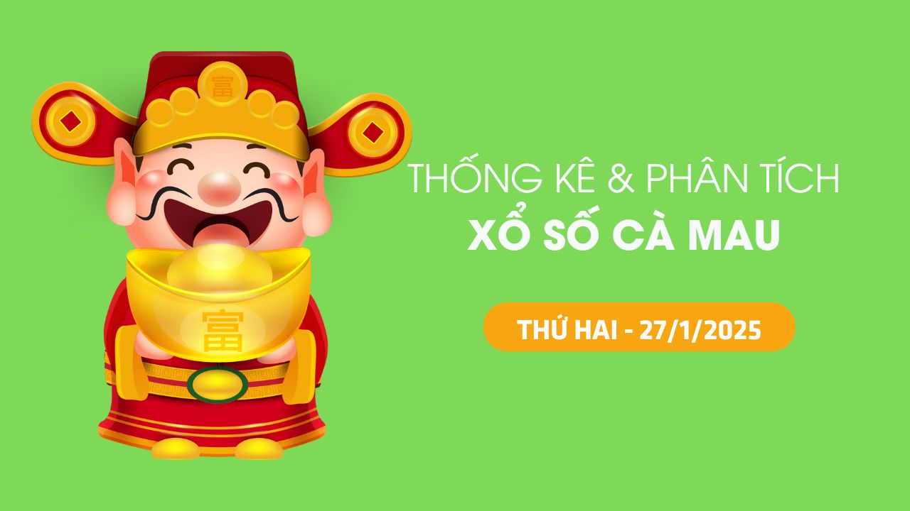 Tham khảo XSCM 27/1 : Thống kê và phân tích xổ số Cà Mau ngày 27/1/2025