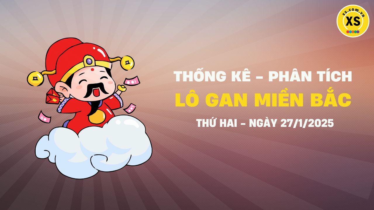 Lô gan MB 27/1 : Thống kê lô gan miền Bắc ngày 27/1/2025