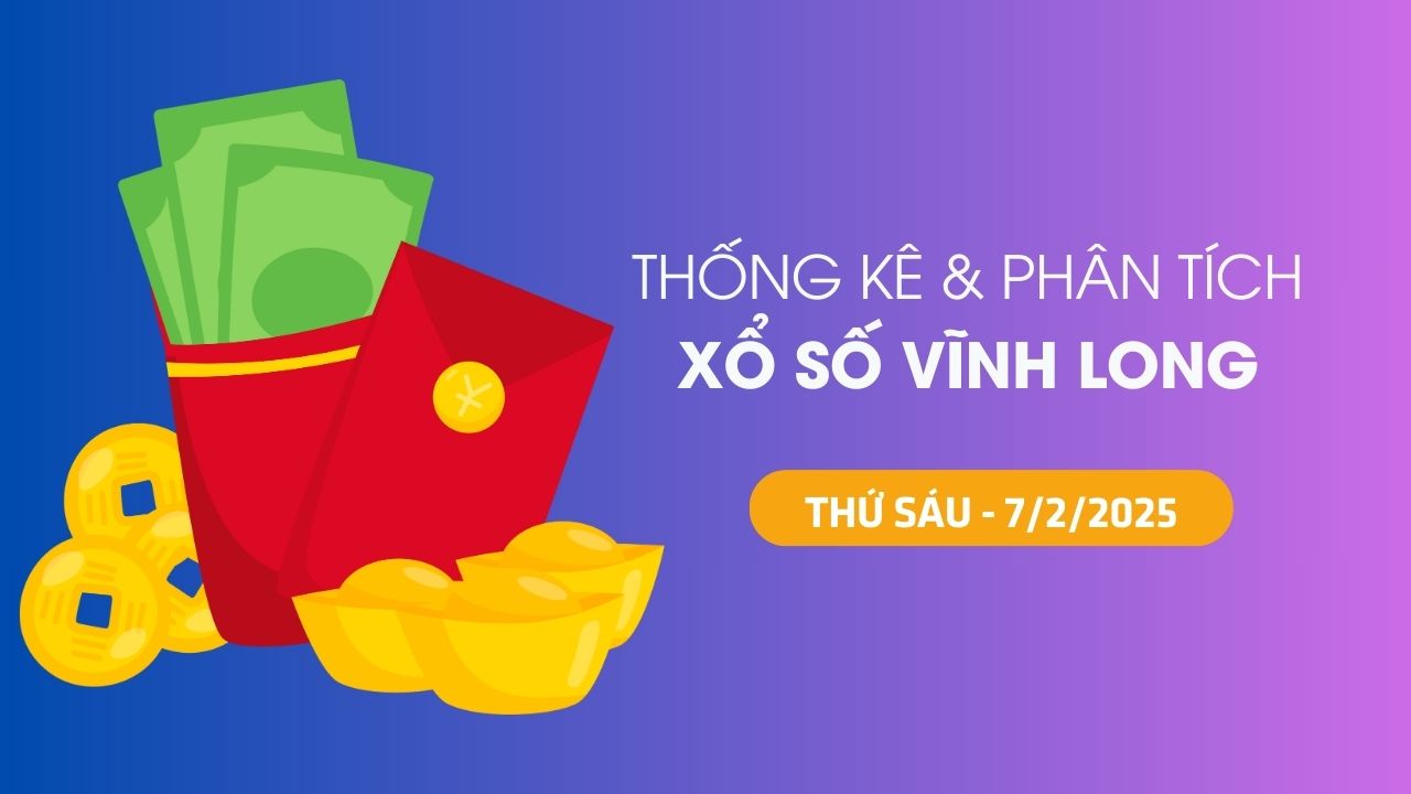 Tham khảo XSVL 7/2 : Thống kê và phân tích xổ số Vĩnh Long ngày 7/2/2025