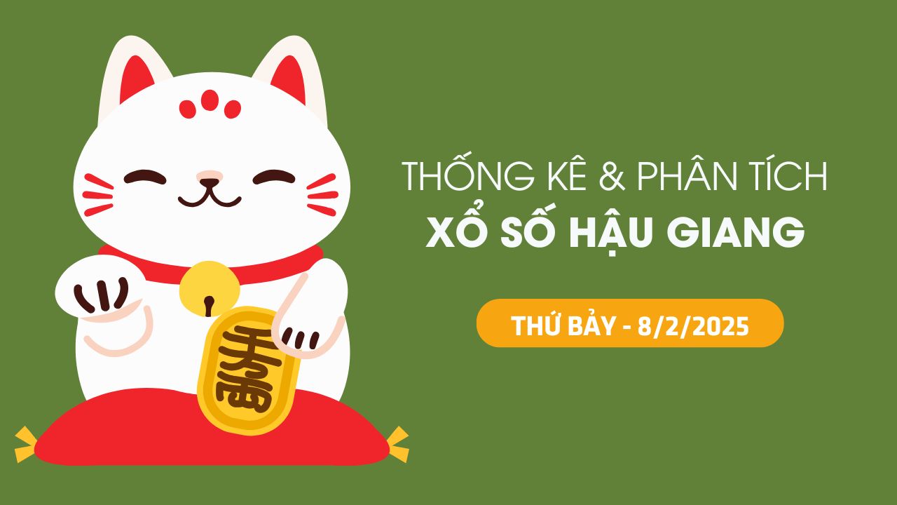 Tham khảo XSHG 8/2 : Thống kê và phân tích xổ số Hậu Giang ngày 8/2/2025