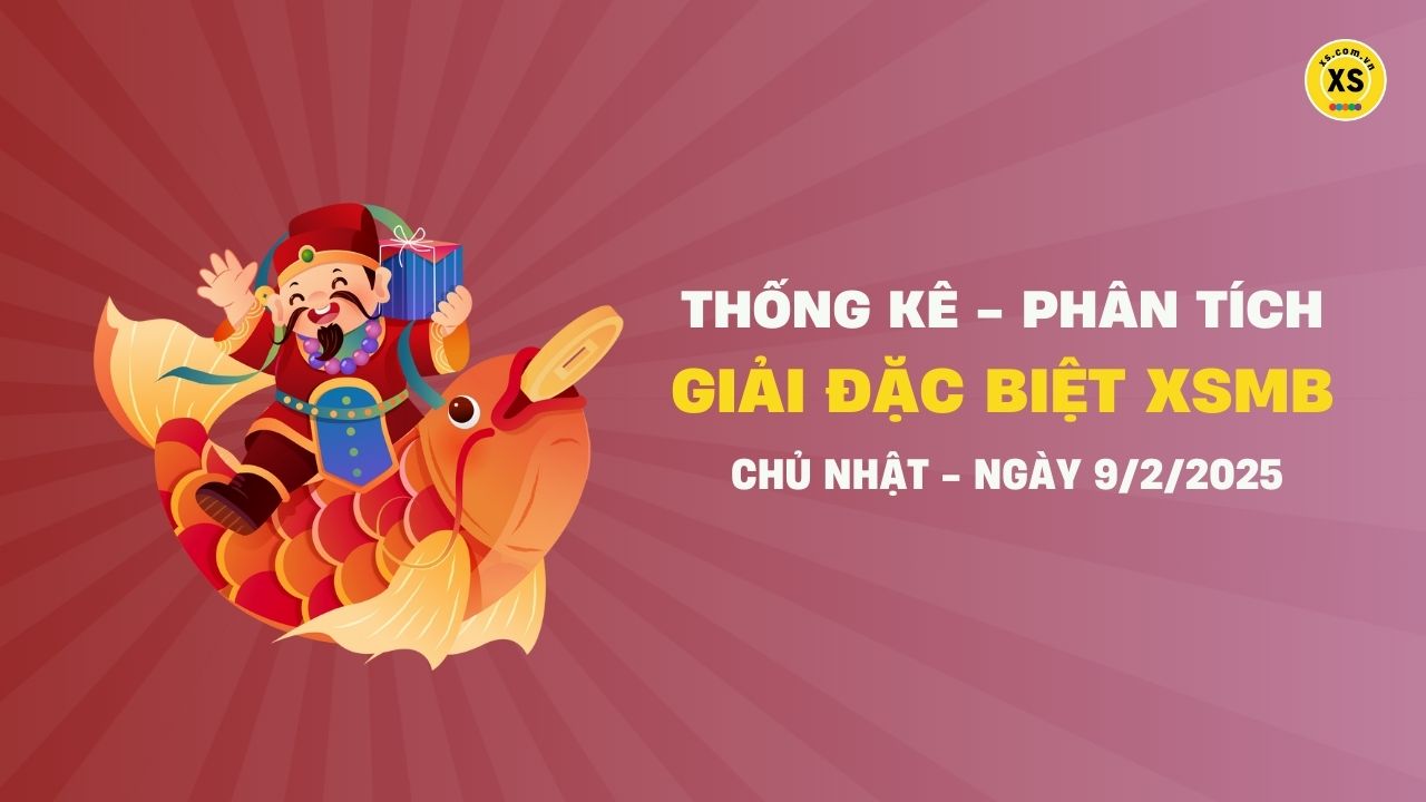 Phân tích giải đặc biệt xổ số miền Bắc ngày 9/2/2025