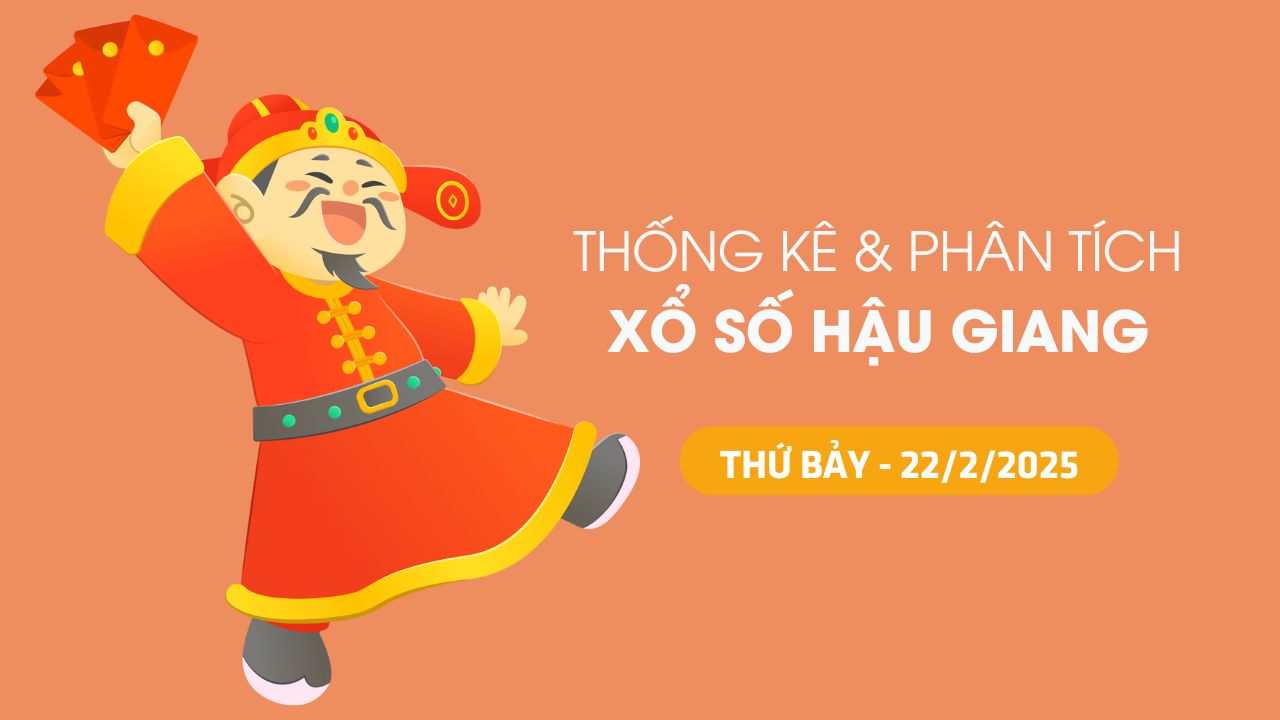 Tham khảo XSHG 22/2 : Thống kê và phân tích xổ số Hậu Giang ngày 22/2/2025