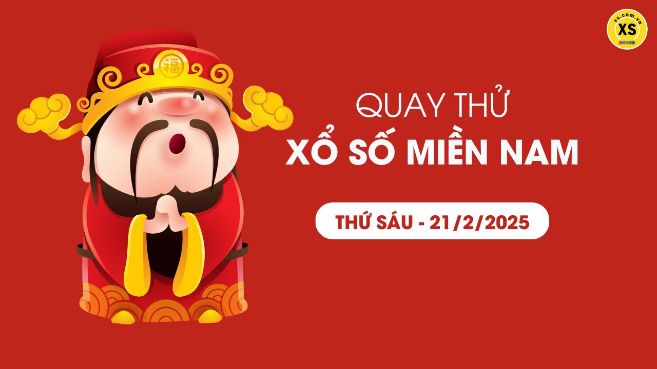 Quay thử xổ số miền Nam thứ 6 ngày 21/02/2025