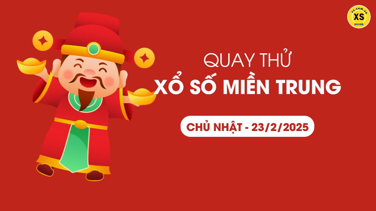 Quay thử xổ số miền Trung Chủ nhật ngày 23/02/2025