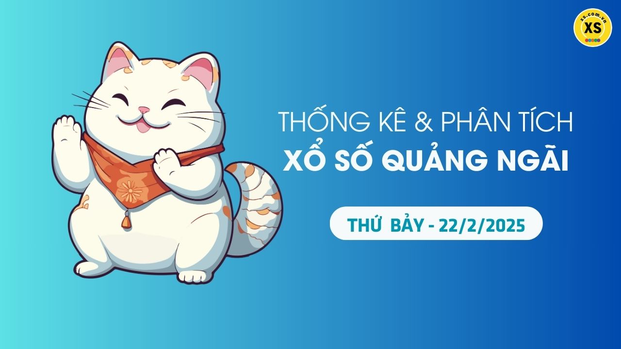 Tham khảo XSQNG 22/2 : Thống kê và phân tích xổ số Quảng Ngãi ngày 22/2/2025