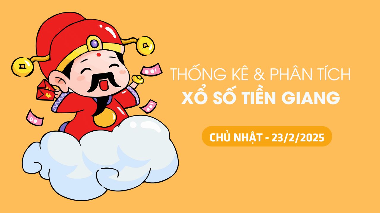 Tham khảo XSTG 23/2 : Thống kê và phân tích xổ số Tiền Giang ngày 23/2/2025