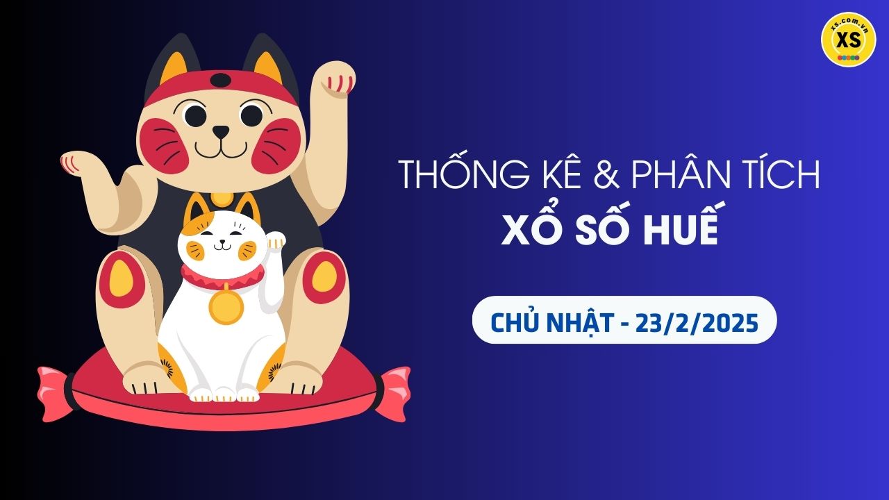 Tham khảo XSTTH 23/2 : Thống kê và phân tích xổ số Huế ngày 23/2/2025