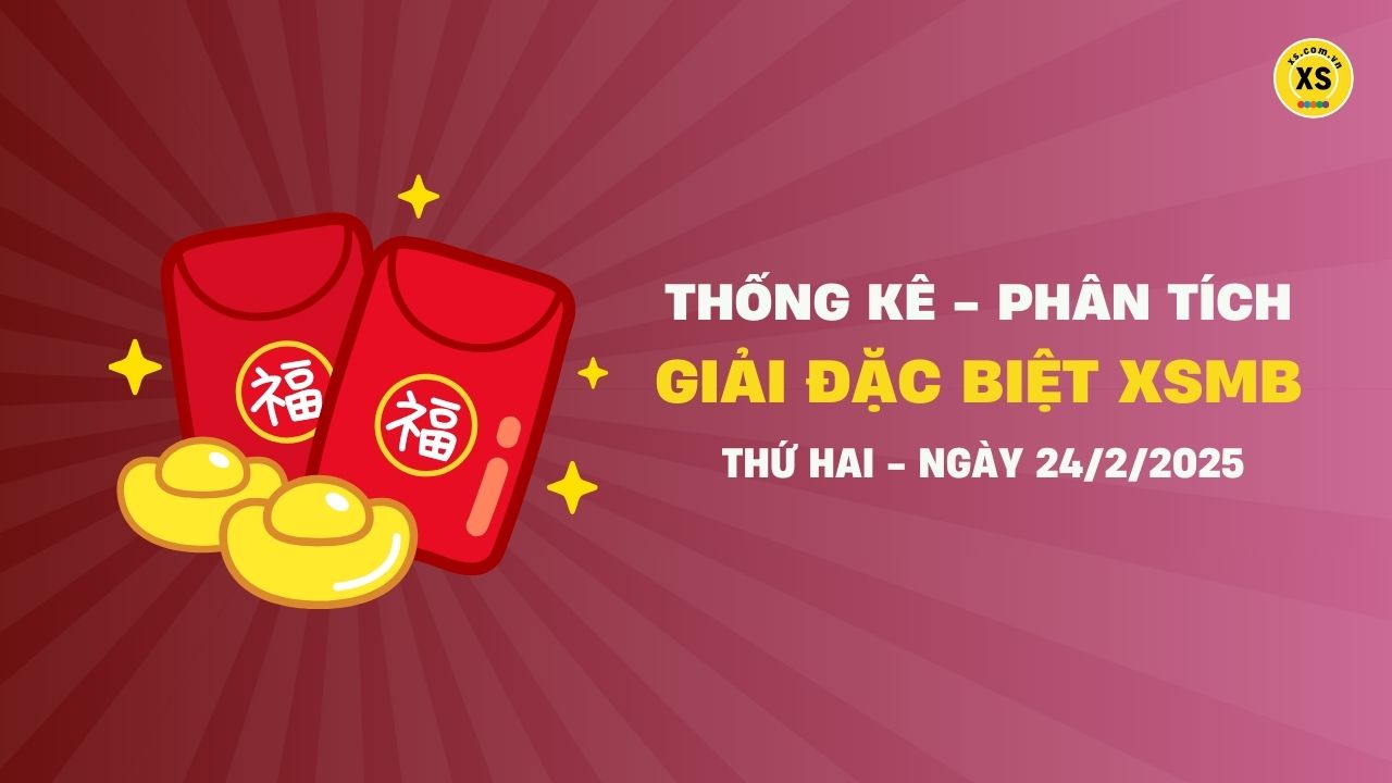 Phân tích giải đặc biệt xổ số miền Bắc ngày 24/2/2025