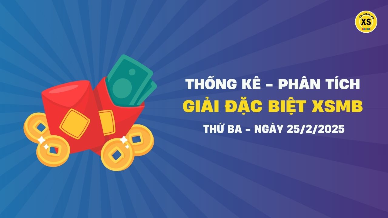 Phân tích giải đặc biệt xổ số miền Bắc ngày 25/2/2025