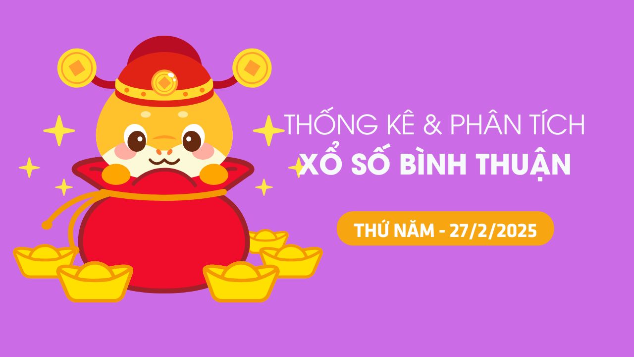 Tham khảo XSBTH 27/2 : Thống kê và phân tích xổ số Bình Thuận ngày 27/2/2025