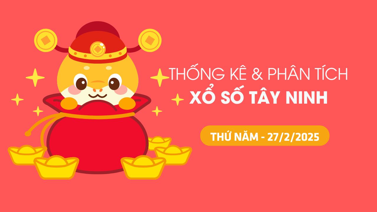 Tham khảo XSTN 27/2 : Thống kê và phân tích xổ số Tây Ninh ngày 27/2/2025