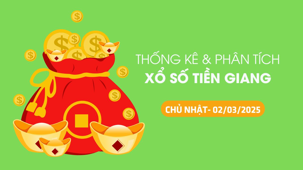 Tham khảo XSTG 2/3 : Thống kê và phân tích xổ số Tiền Giang ngày 2/3/2025