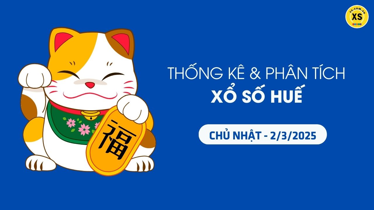 Tham khảo XSTTH 2/3 : Thống kê và phân tích xổ số Huế ngày 2/3/2025